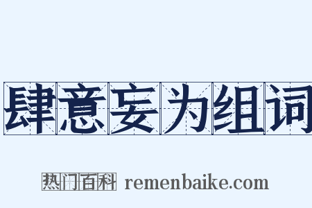 肆意妄为组词是什么意思的图片